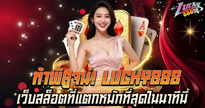 ท้าพิสูจน์เว็บสล็อตที่แตกหนักที่สุด LUCKY888